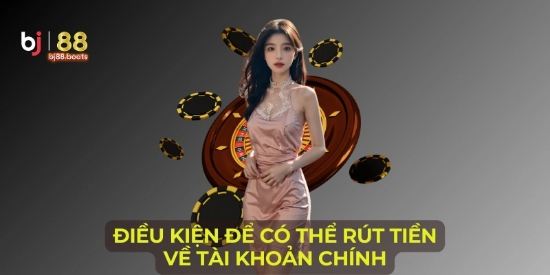 Điều kiện để có thể rút tiền về tài khoản chính