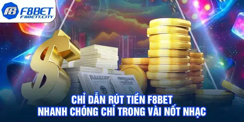 Chỉ Dẫn Rút Tiền F8BET Nhanh Chóng Chỉ Trong Vài Nốt Nhạc